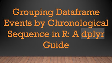 Grouping Dataframe Events by Chronological Sequence in R: A dplyr Guide