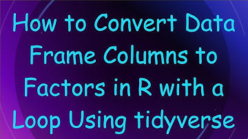 How to Convert Data Frame Columns to Factors in R with a Loop Using tidyverse