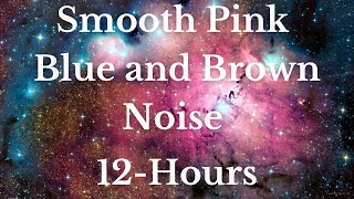 Smooth Pink, Blue and Brown Noise - 12 Hours