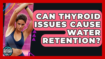 Can Thyroid Issues Cause Water Retention? - Running Beyond Limits