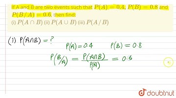 If A and B are two events such that P(A)=0.4, P(B)=0.8 and P(B//A)=0.6, then find: (i) P(AnnB) (...