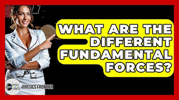 What Are The Different Fundamental Forces? - Physics Frontier