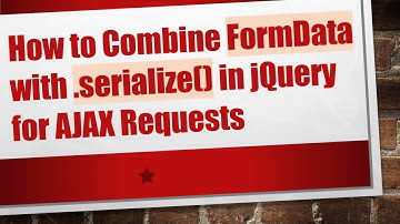 How to Combine FormData with .serialize() in jQuery for AJAX Requests
