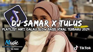 Dj Samar X Tulus ( Slowed Reverb) _ Playlist Dj Anti Galau Slow Mengkane Terbaik