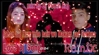 💔Jahan Aaj Hum💘Mile Hain wo Makam Yad Rakhna 💔 Dj Remix Song Love 💔 [Dj SUMIT RAJ]