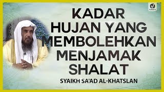 Kadar Hujan yang Membolehkan Menjamak Shalat - Syaikh Sa'ad al-Khatslan #NasehatUlama