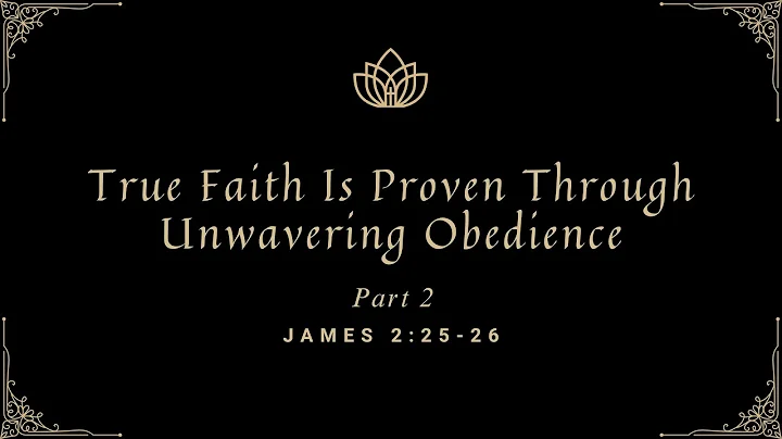 True Faith Is Proven Through Unwavering Obedience (Part 2) | James 2:25-26