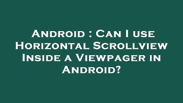 Android : Can I use Horizontal Scrollview Inside a Viewpager in Android?