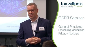 GDPR Seminar Chapter 2: General Principles, Processing Conditions, Privacy Notices - Fox Williams