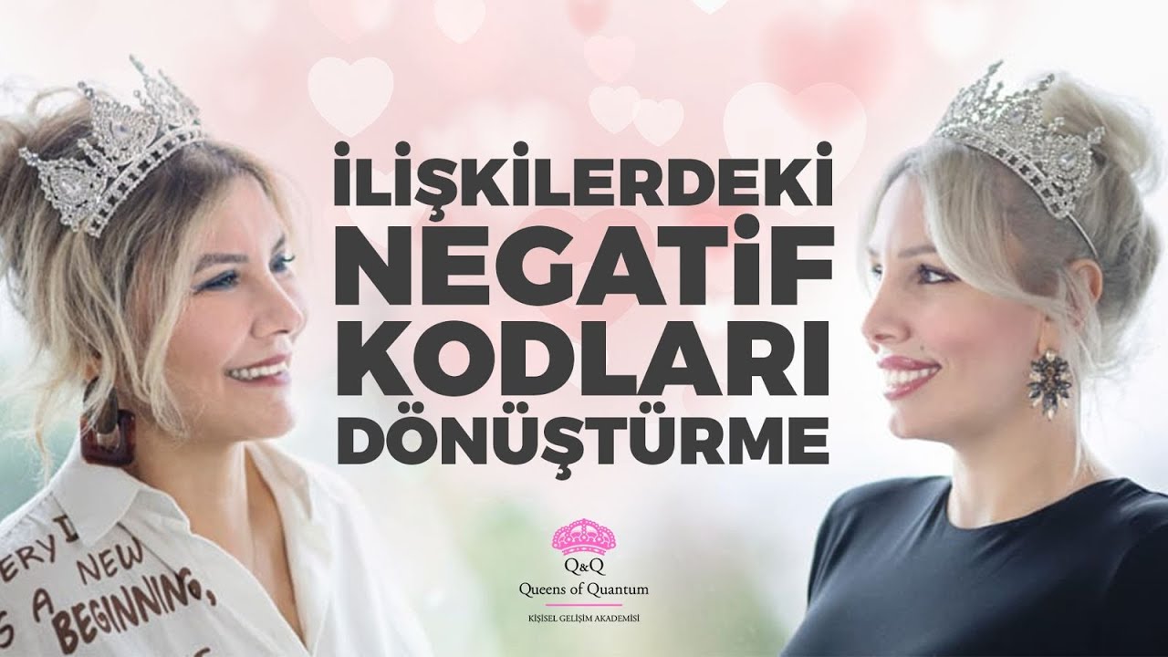 İLİŞKİLERDEKİ NEGATİF KODLARI DÖNÜŞTÜRME | Kuantum Kraliçeleri