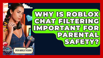 Why Is Roblox Chat Filtering Important For Parental Safety? - Open World Tycoons