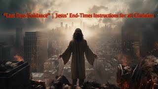 Jesus' Instructions for the Last Days