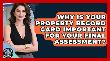 Why Is Your Property Record Card Important For Your Final Assessment? - Property Taxes Uncovered