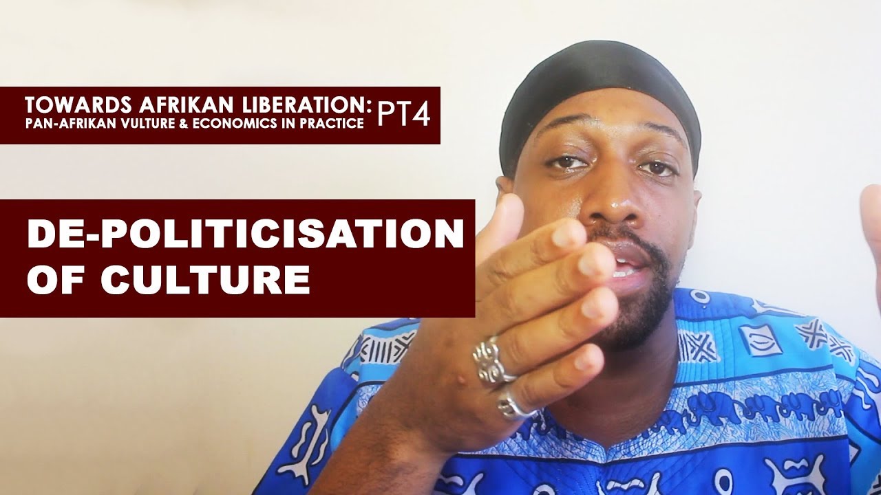 De- Politicisation of Culture - (Pan-Afrikan Culture & Economics in Practice pt4)