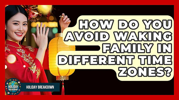 How Do You Avoid Waking Family In Different Time Zones? - Holiday Breakdown