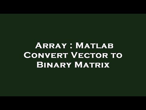 Array : Matlab Convert Vector to Binary Matrix
