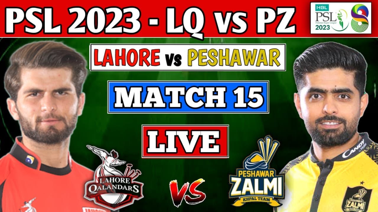 PSL 2023 LIVE PESHAWAR ZALMI vs LAHORE QALANDARS 15th T20 LIVE SCORES PZ vs LQ LIVE PSL 8 LIVE