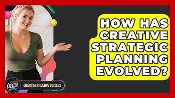 How Has Creative Strategic Planning Evolved? - Directing Creative Success