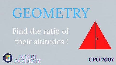 Find the ratio of their altitudes !