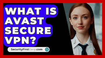 What Is Avast Secure VPN? - SecurityFirstCorp.com