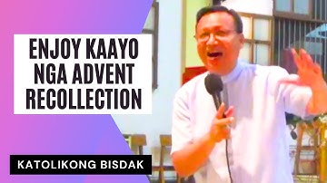 ENJOY KAAYO NGA ADVENT RECOLLECTION