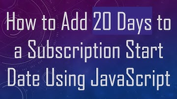 How to Add 20 Days to a Subscription Start Date Using JavaScript