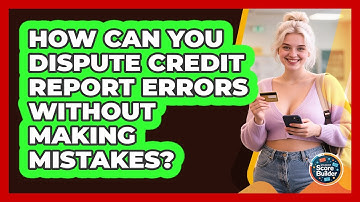 How Can You Dispute Credit Report Errors Without Making Mistakes? - Student Score Builder