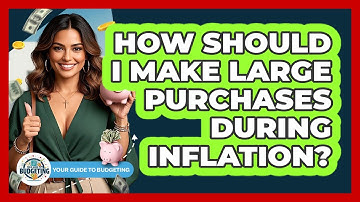 How Should I Make Large Purchases During Inflation? - Your Guide to Budgeting