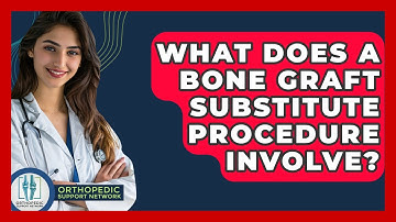 What Does A Bone Graft Substitute Procedure Involve? - Orthopedic Support Network
