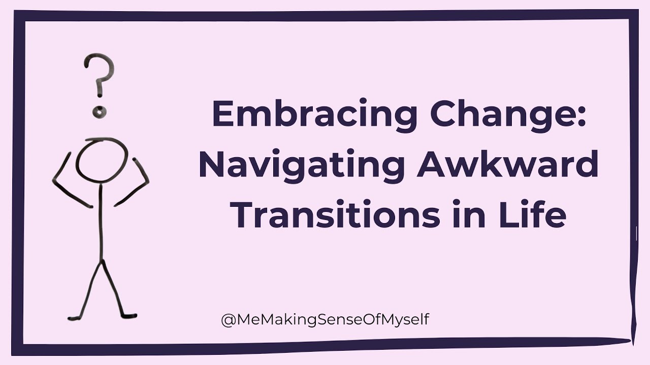 Embracing Change: Navigating Awkward Transitions in Life