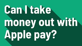 Can I take money out with Apple pay?