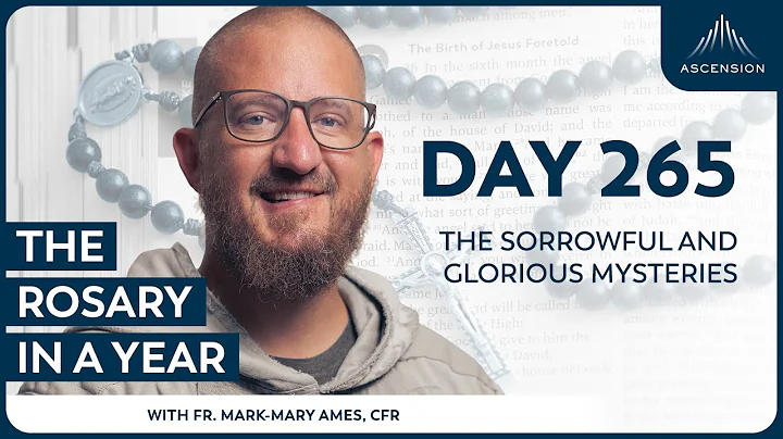 Day 265: The Sorrowful and Glorious Mysteries — The Rosary in a Year (with Fr. Mark-Mary Ames)
