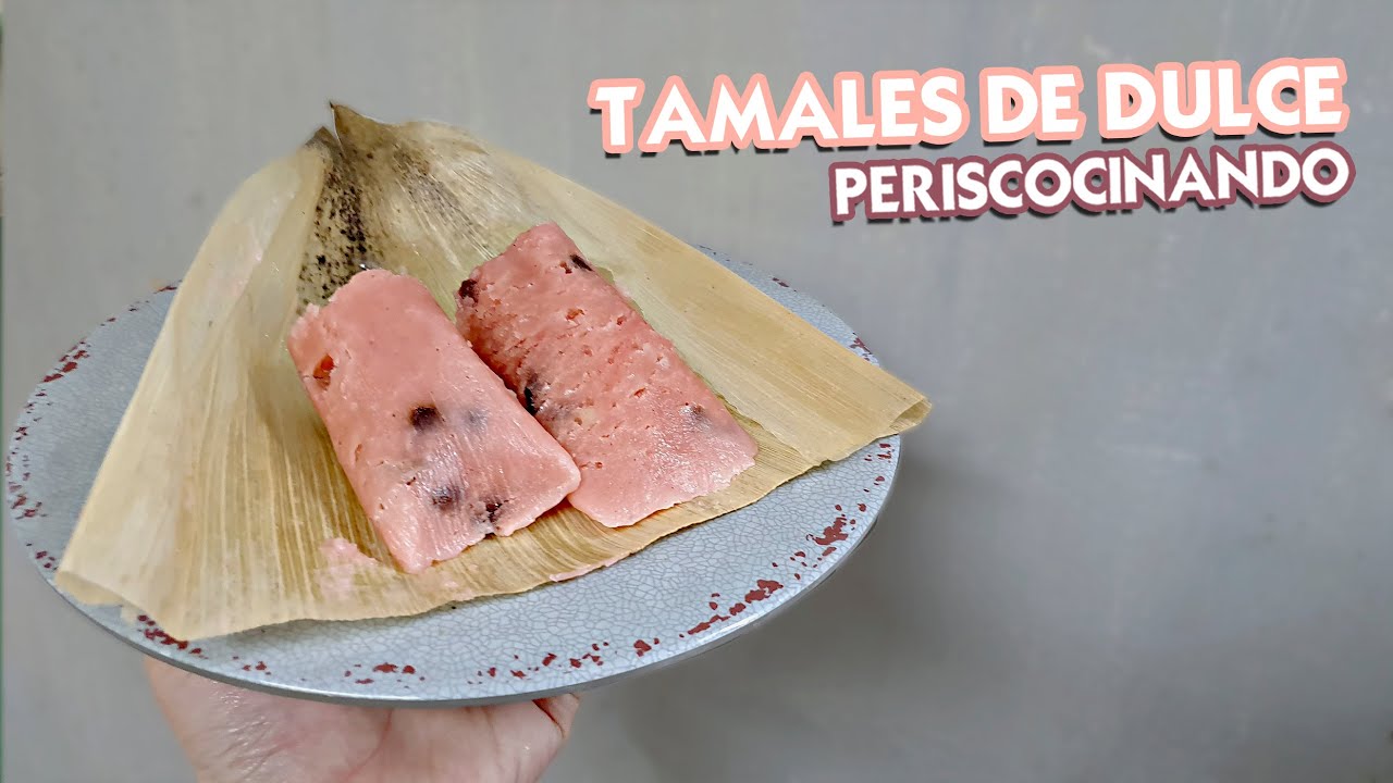 Tamales de dulce rositas Periscocinando YouTube