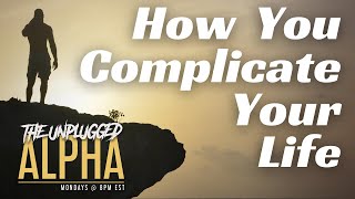 TUA # 39 - How & Why You Complicate Your Life