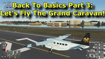 FS2020: Back To Basics With MSFS: Part 3 - Trying Out a Different Aircraft (Grand Caravan!)