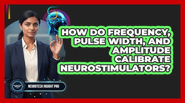 How Do Frequency, Pulse Width, And Amplitude Calibrate Neurostimulators? - Neurotech Insight Pro