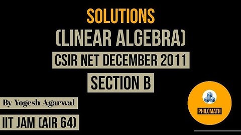 CSIR NET Dec 2011 Mathematics| linear algebra | part B | by philomath