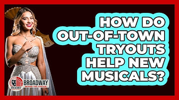 How Do Out-of-Town Tryouts Help New Musicals?