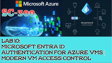 Azure SC-300 Lab 10: Microsoft Entra ID Authentication for Azure VMs | Modern VM Access Control