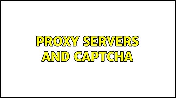 Proxy servers and captcha