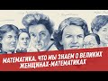 Что мы знаем о великих женщинах-математиках - Школьная программа для взрослых. Математика