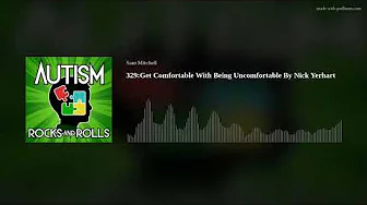 Autism Rocks And Rolls 329:Get Comfortable With Being Uncomfortable By Nick Yerhart