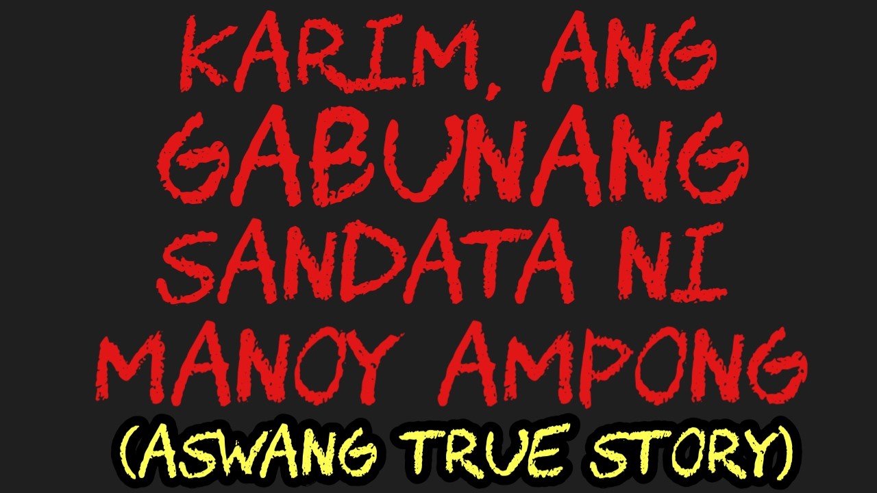 KARIM, ANG GABUNANG SANDATA NI MANOY AMPONG (Aswang True Story)