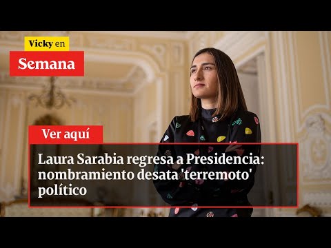 Laura Sarabia REGRESA a Presidencia: nombramiento desata &#39;terremoto&#39; político | Vicky en Semana