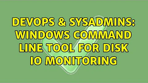 DevOps & SysAdmins: Windows command line tool for disk IO monitoring (2 Solutions!!)