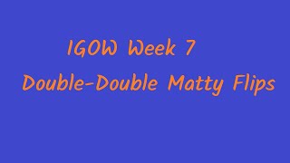 IGOW2 Week 7 Double-Double Matty Flips