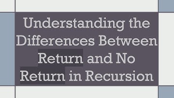 Understanding the Differences Between Return and No Return in Recursion