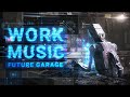 Music for Work — Productive Playlist — Future Garage