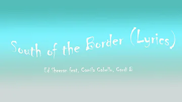 Ed Sheeran - South Of The Border - Lyrics - feat. Camila Cabello, Cardi B