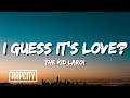 The Kid LAROI - I GUESS IT&#39;S LOVE? (Lyrics)